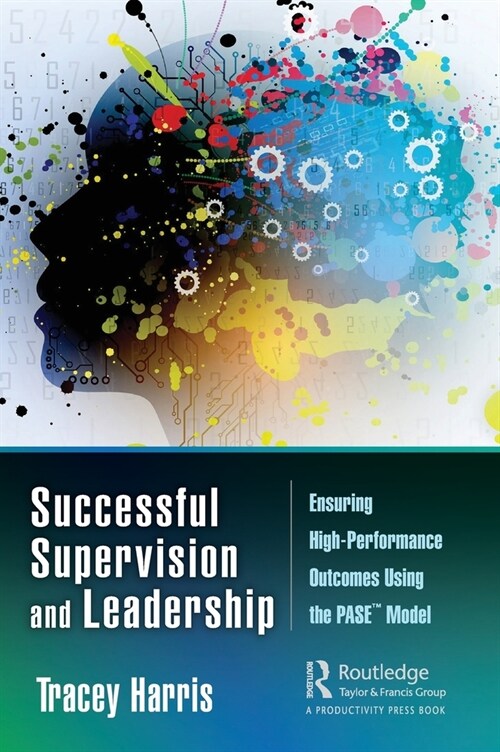 Successful Supervision and Leadership : Ensuring High-Performance Outcomes Using the PASE™ Model (Hardcover)