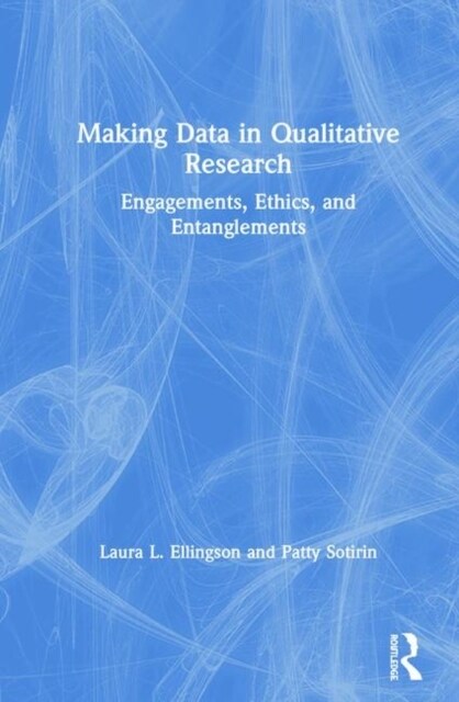 Making Data in Qualitative Research : Engagements, Ethics, and Entanglements (Hardcover)