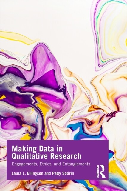 Making Data in Qualitative Research : Engagements, Ethics, and Entanglements (Paperback)