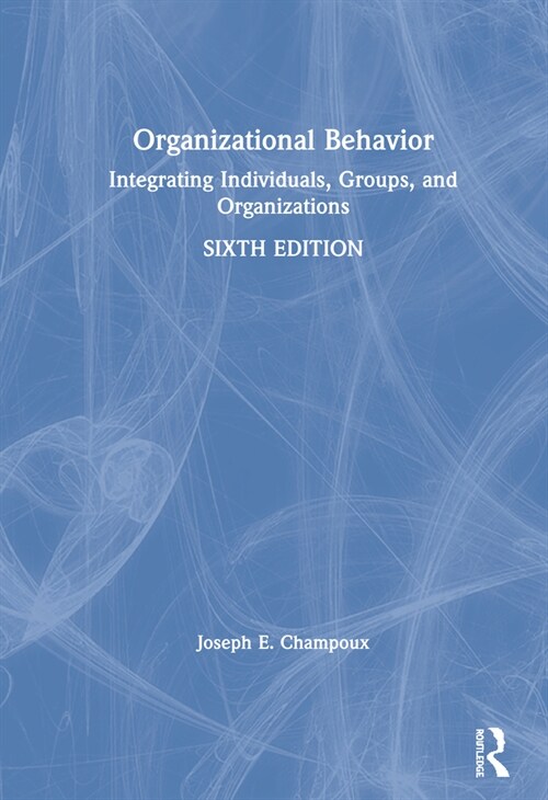 Organizational Behavior : Integrating Individuals, Groups, and Organizations (Hardcover, 6 ed)