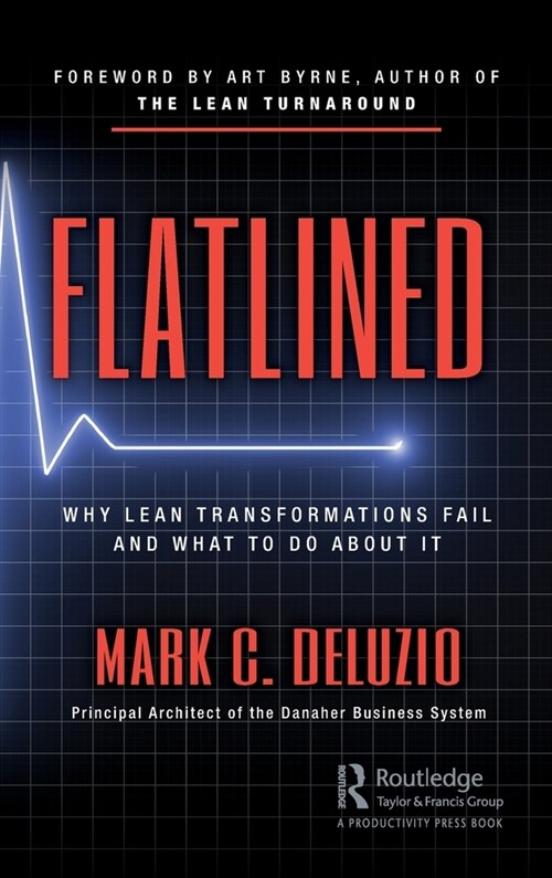 Flatlined : Why Lean Transformations Fail and What to Do About It (Hardcover)