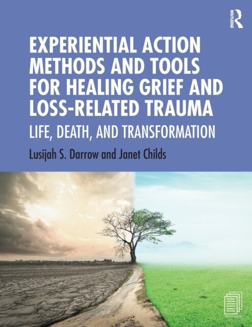 Experiential Action Methods and Tools for Healing Grief and Loss-Related Trauma : Life, Death, and Transformation (Paperback)