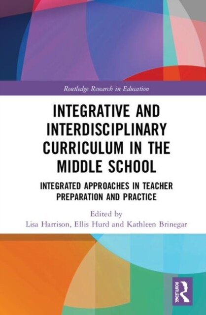 Integrative and Interdisciplinary Curriculum in the Middle School : Integrated Approaches in Teacher Preparation and Practice (Hardcover)