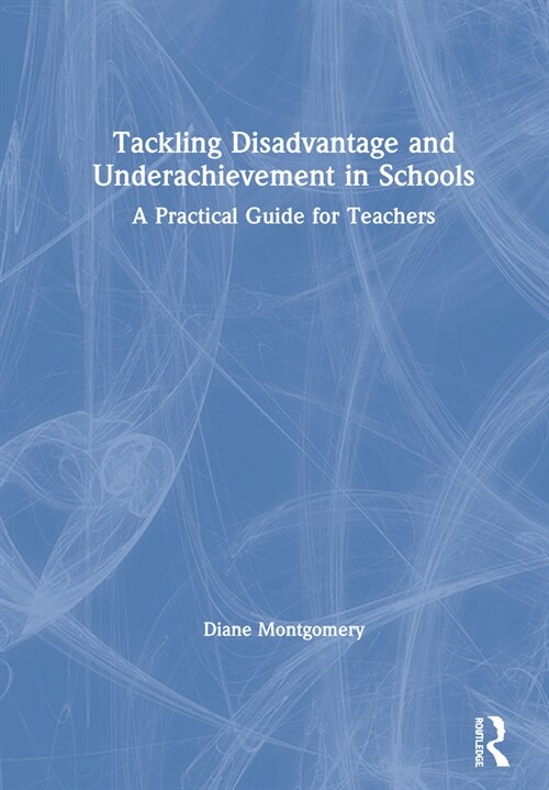 Tackling Disadvantage and Underachievement in Schools : A Practical Guide for Teachers (Hardcover)