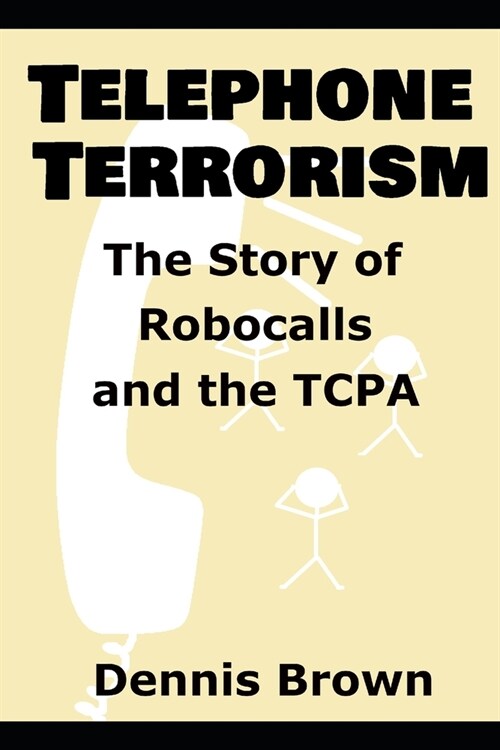 Telephone Terrorism: The Story of Robocalls and the TCPA (Paperback)
