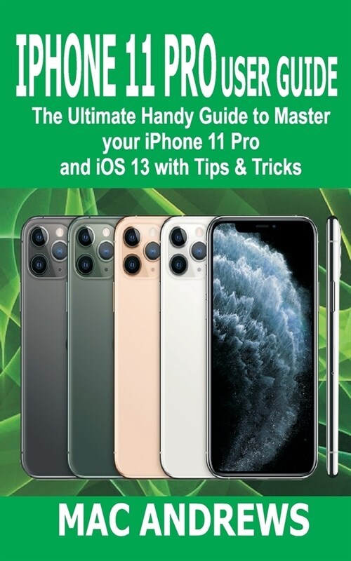 iPhone 11 Pro User Guide: The Ultimate Handy Guide to Master Your iPhone 11 Pro and iOS 13 With Tips and Tricks (Paperback)