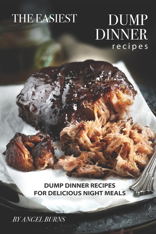 The Easiest Dump Dinner Recipes: Dump Dinner Recipes for Delicious Night Meals (Paperback)