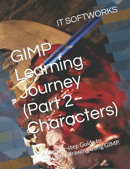 GIMP Learning Journey (Part 2 - Characters): A step-by-step Guide to character drawing using GIMP. (Paperback)