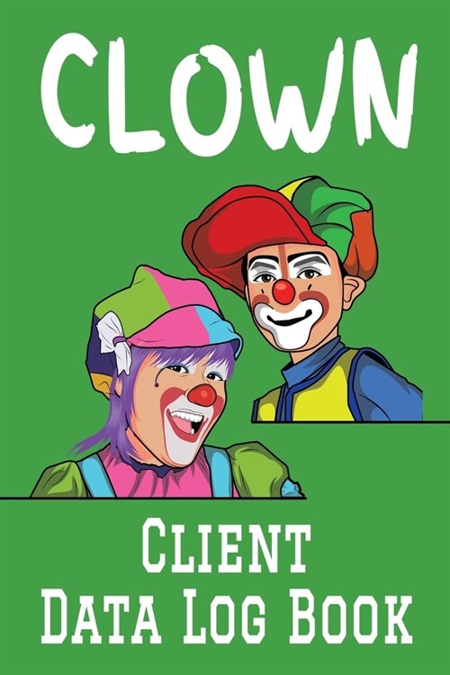 Clown Client Data Log Book: 6 x 9 Professional Clown Client Tracking Address & Appointment Book with A to Z Alphabetic Tabs to Record Personal Cus (Paperback)