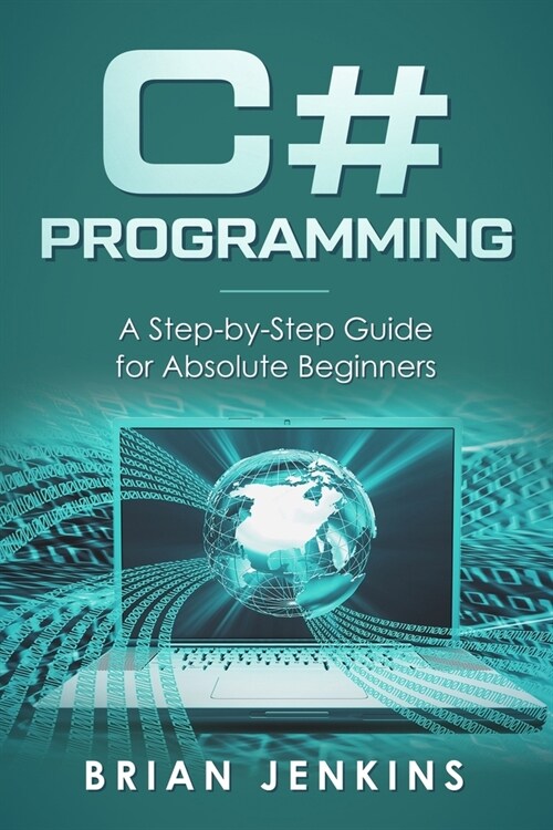 C# Programming: A Step-by-Step Guide for Absolute Beginners (Paperback)