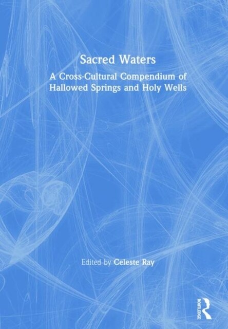 Sacred Waters : A Cross-Cultural Compendium of Hallowed Springs and Holy Wells (Hardcover)