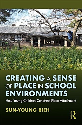 Creating a Sense of Place in School Environments : How Young Children Construct Place Attachment (Paperback)