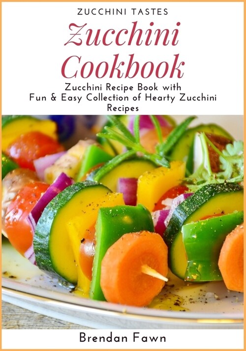 Zucchini Cookbook: Zucchini Recipe Book with Fun & Easy Collection of Hearty Zucchini Recipes (Paperback)