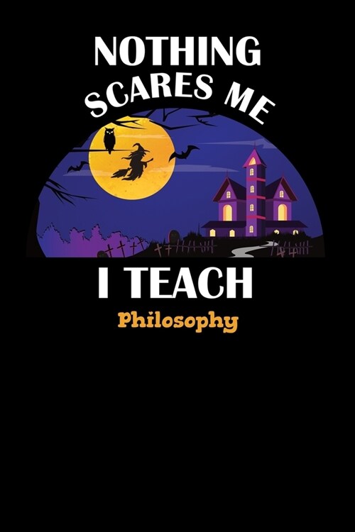 Nothing Scares Me I Teach Philosophy: Halloween Planner October 2019-2020 - 6x9 84 Pages Teacher Journal - Weekly and Monthly Appointment Book (Paperback)