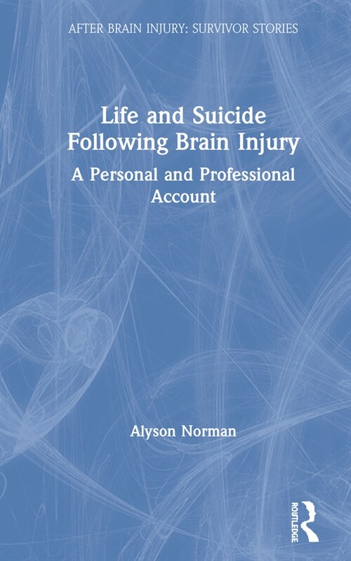 Life and Suicide Following Brain Injury : A Personal and Professional Account (Hardcover)