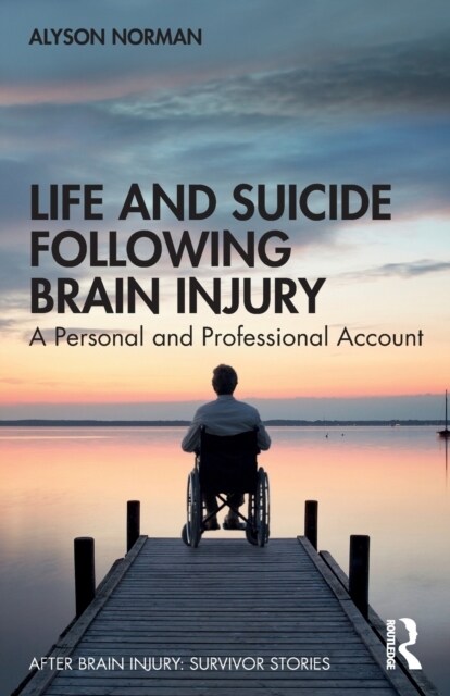 Life and Suicide Following Brain Injury : A Personal and Professional Account (Paperback)