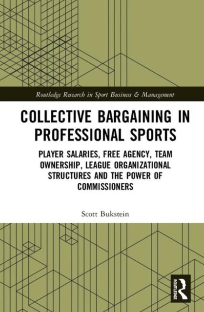 Collective Bargaining in Professional Sports : Player Salaries, Free Agency, Team Ownership, League Organizational Structures and the Power of Commiss (Hardcover)