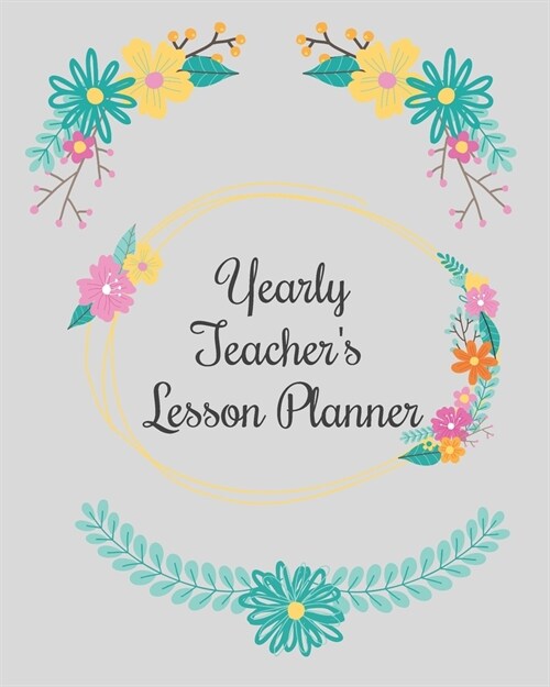 Yearly Teachers Lesson Planner: Academic Year Lesson Plan and Record Book; Space for 10 months of planning - Weekly and Monthly academic organizer, g (Paperback)