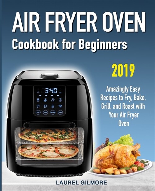 Air Fryer Oven Cookbook for Beginners: Amazingly Easy Recipes to Fry, Bake, Grill, and Roast with your Air Fryer Oven (Paperback)
