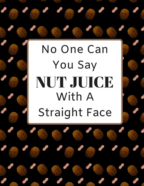 No One Can You Say NUT JUICE With A Straight Face: Funny Nut Juice Gift: Penis funnies Can you keep a straight face, Lined Notebook for fun. (Paperback)