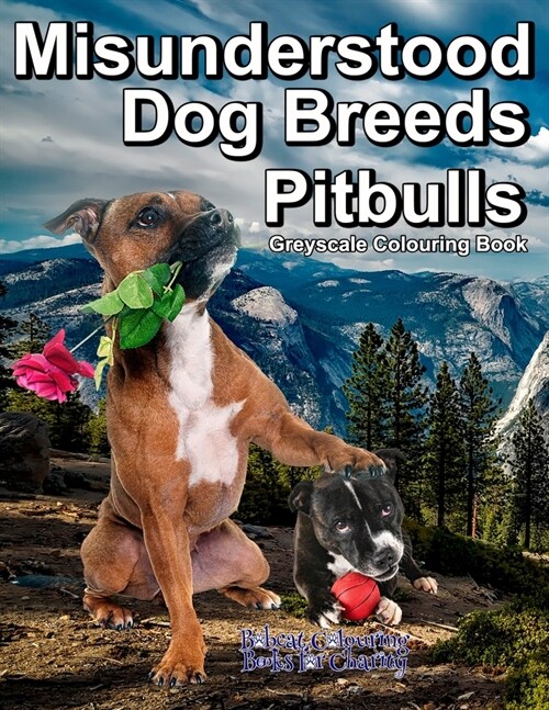 Misunderstood Dog Breeds Pitbulls Greyscale Colouring Book: Bobcat Colouring Books for Charity, 30 grayscale colouring pages of Pitbulls, Staffordshir (Paperback)