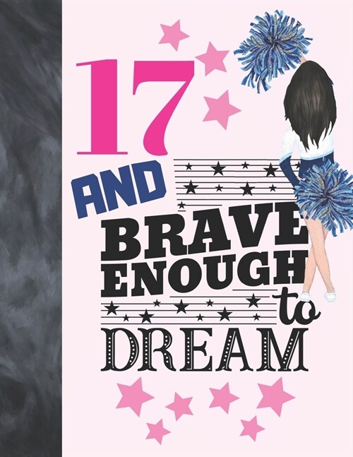 17 And Brave Enough To Dream: Cheerleading Gift For Teen Girls 17 Years Old - Cheerleader College Ruled Composition Writing School Notebook To Take (Paperback)