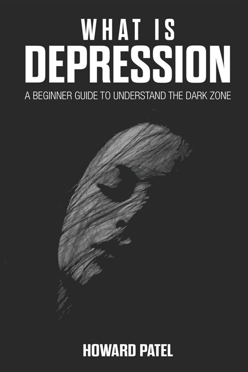 What Is Depression: A Beginner Guide to Understand the Dark Zone (Paperback)