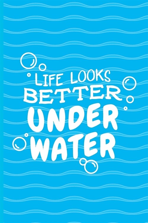 Life Looks Better Under Water: Scuba Diving Log Book - Notebook Journal For Certification, Courses & Fun - Unique Diving Gift - Matte Cover 6x9 100 P (Paperback)