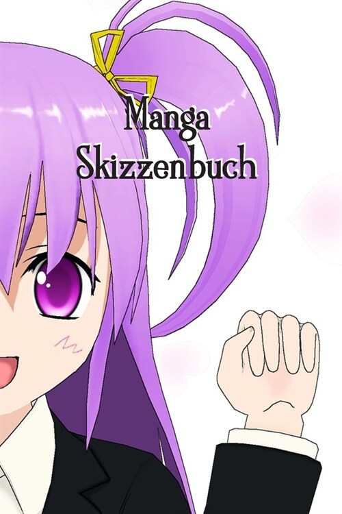 Manga Skizzenbuch: Anime - Comic - Zeichenbuch - Notizbuch - Kunst- / Zeichenblock - 6x9 (ca. DIN A5) - 120 Seiten - Softcover (Paperback)