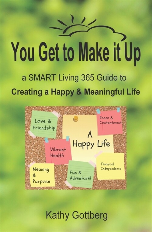 You Get To Make It Up * a SMART Living 365 Guide to Creating a Happy & Meaningful Life (Paperback)