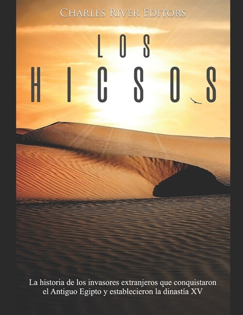 Los hicsos: La historia de los invasores extranjeros que conquistaron el Antiguo Egipto y establecieron la dinast? XV (Paperback)