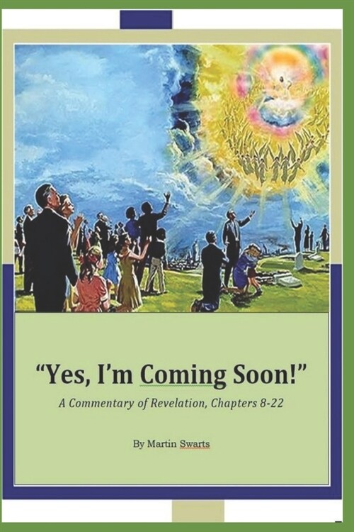 Yes, Im Coming Soon!: A Commentary of Revelation Chapters 8-22 (Paperback)