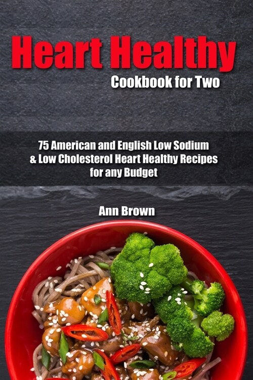 Heart Healthy Cookbook for Two: 75 American and English Low Sodium & Low Cholesterol Heart Healthy Recipes for any Budget (Paperback)