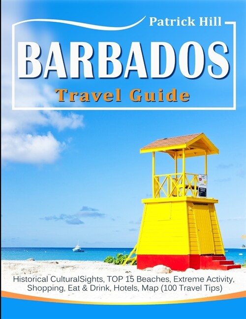 BARBADOS Travel Guide: Historical Cultural Sights, TOP 15 Beaches, Extreme Activity, Shopping, Eat & Drink, Hotels, Map (100 Travel Tips) (Paperback)