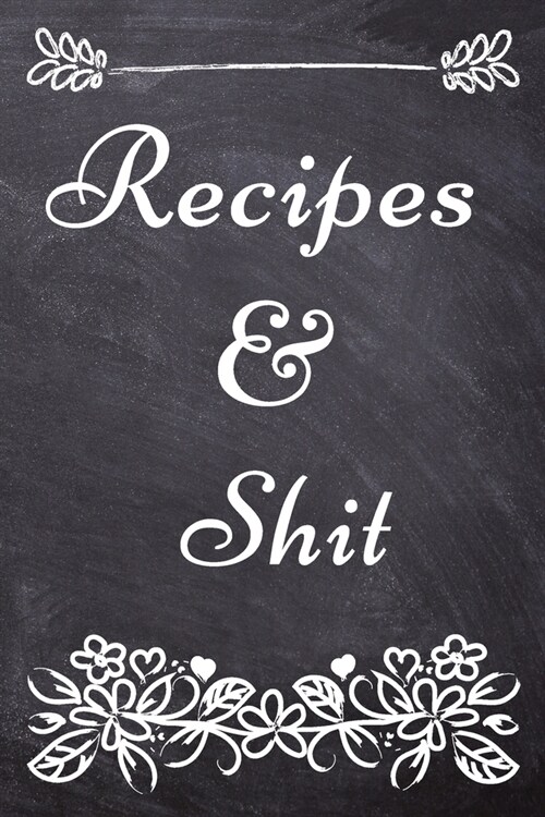 Recipes and Shit: Blank Recipe Journal to Write in for Women, Recipe Book Journal For Personalized Recipes, Document all Your Special Re (Paperback)