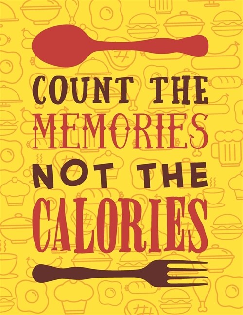 Count The Memories Not The Calories: Recipe Book To Write In - Custom Cookbook For Special Recipes Notebook - Unique Keepsake Cooking Baking Gift - Ma (Paperback)