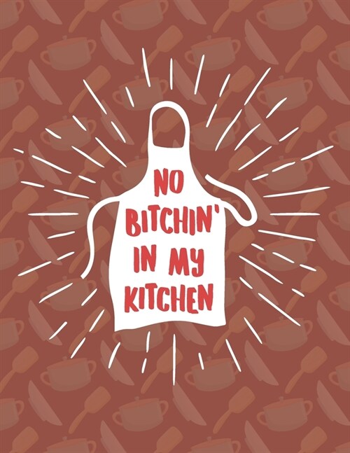 No Bitchin In My Kitchen: Recipe Book To Write In - Custom Cookbook For Special Recipes Notebook - Unique Keepsake Cooking Baking Gift - Matte C (Paperback)