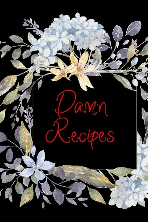 Damn Recipes: Blank Recipe Journal to Write In. When You In Love With Cooking, Spring and Blossom Leaves and Floral. (Paperback)