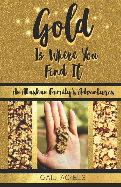 Gold is Where You FInd It: An Alaskan Familys Adventures (Paperback)
