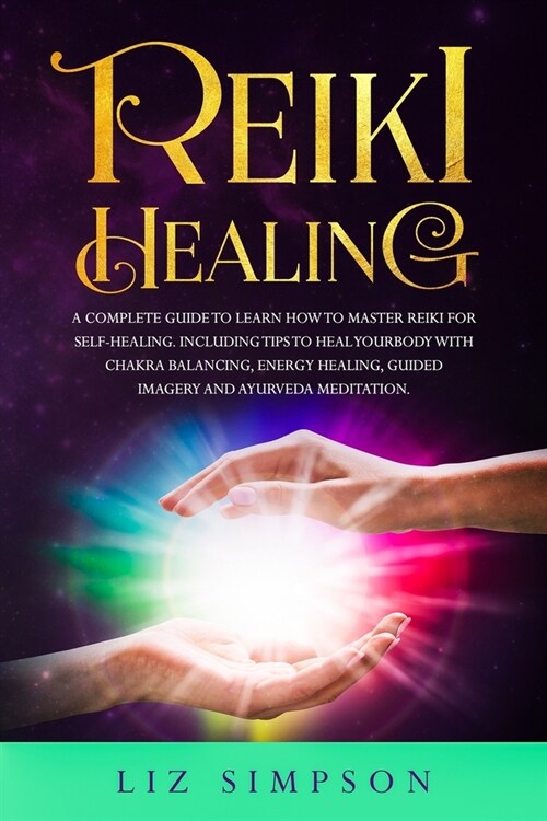 Reiki Healing: A Complete Guide to Learn How to Master Reiki for Self-Healing. Including Tips to Heal Your Body with Chakra Balancing (Paperback)