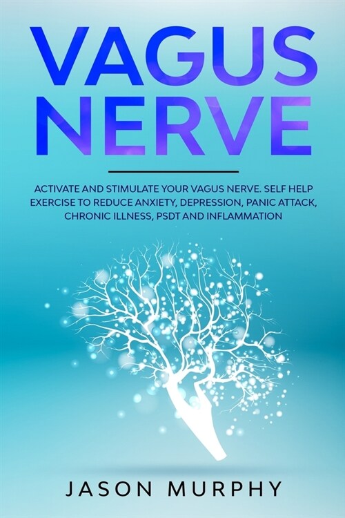 Vagus Nerve: Activate and Stimulate Your Vagus Nerve. Self Help Exercise to Reduce Anxiety, Depression, Panic Attack, Chronic Illne (Paperback)