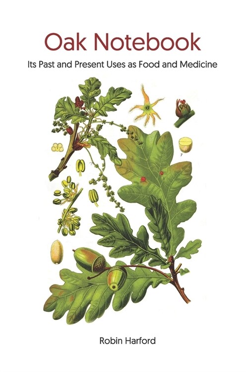 Oak Notebook: Its Past and Present Uses as Food, Medicine and Folklore (Paperback)