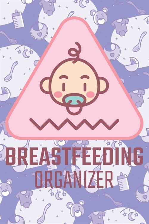 Breastfeeding Organizer: Baby Tracking Diary for Mothers - Breastfeeding, Diaper, Sleep Log Book for the Newborn Infant - Breastfeeding Essenti (Paperback)