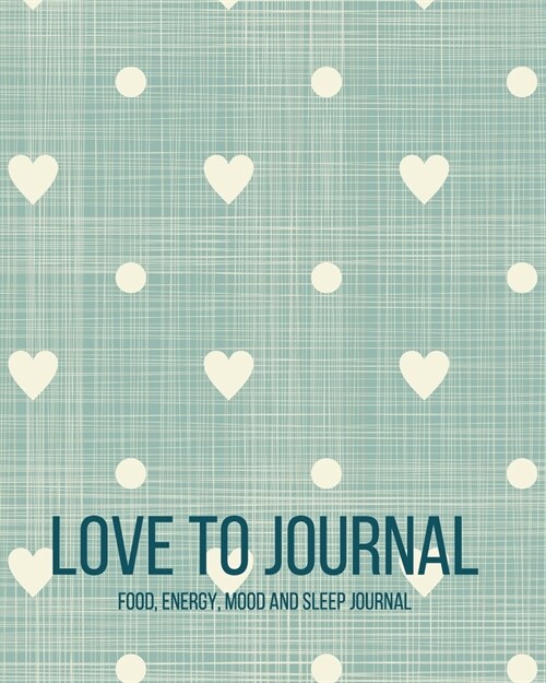 Love To Journal - Food, Energy, Mood And Sleep Journal (Paperback)