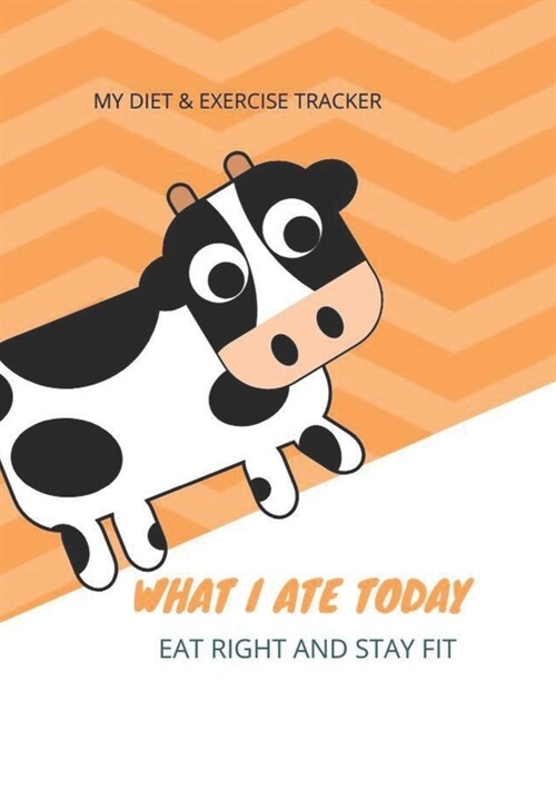 My Diet & Exercise Tracker - What I Ate Today Eat Right and Stay Fit: Orange and Cream Cover with a Cow Fun Notebook/Journal to Help You Organise Your (Paperback)