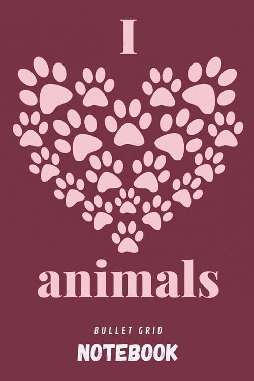 I love animals - Bullet grid notebook: Gift accessory for vets, veterinarians, vet receptionist, Veterinarian Medicine Students and animal lovers - 13 (Paperback)