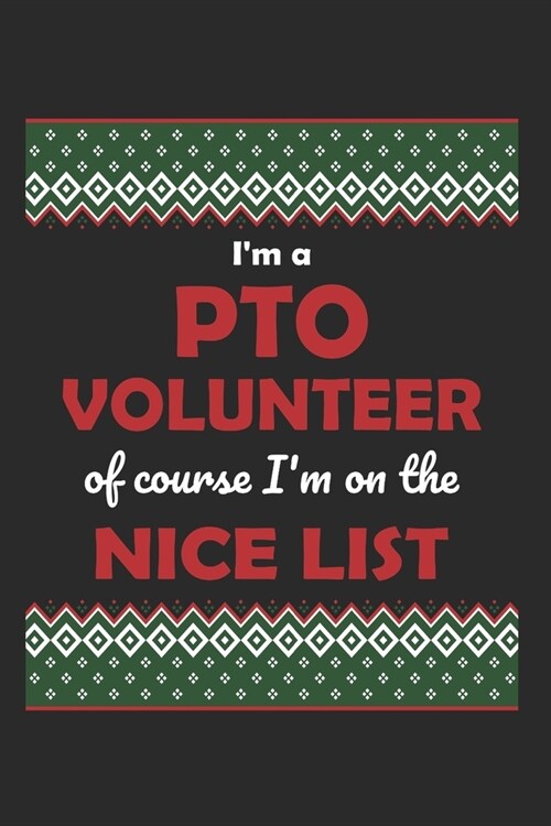 Im a PTO Volunteer Of Course Im on the Nice List: Funny Christmas Gift for Mom School Volunteers in Parent Teacher Organization (6 x 9 Journal Note (Paperback)