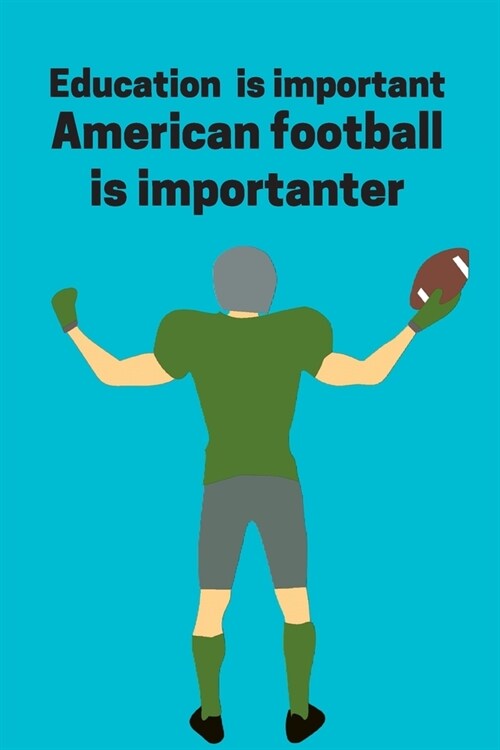 Education is important American football is importanter: American football gifts for men and american football lovers Lined notebook/journal (Paperback)