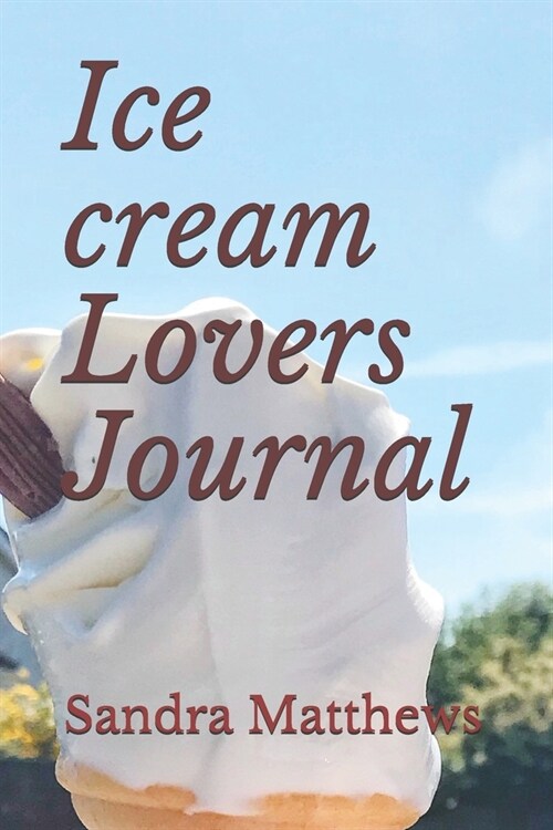 Icecream Lovers Journal - Sandra Matthews Journals: This notebook is a sweet treat with no calories (Paperback)