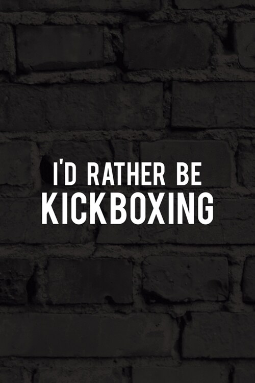 Id Rather Be Kickboxing: All Purpose 6x9 Blank Lined Notebook Journal Way Better Than A Card Trendy Unique Gift Black Wall Kickboxing (Paperback)